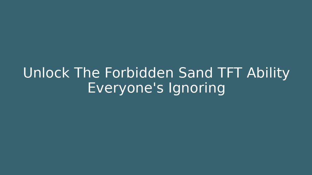 Unlock The Forbidden Sand TFT Ability Everyone’s Ignoring - Critter Realm