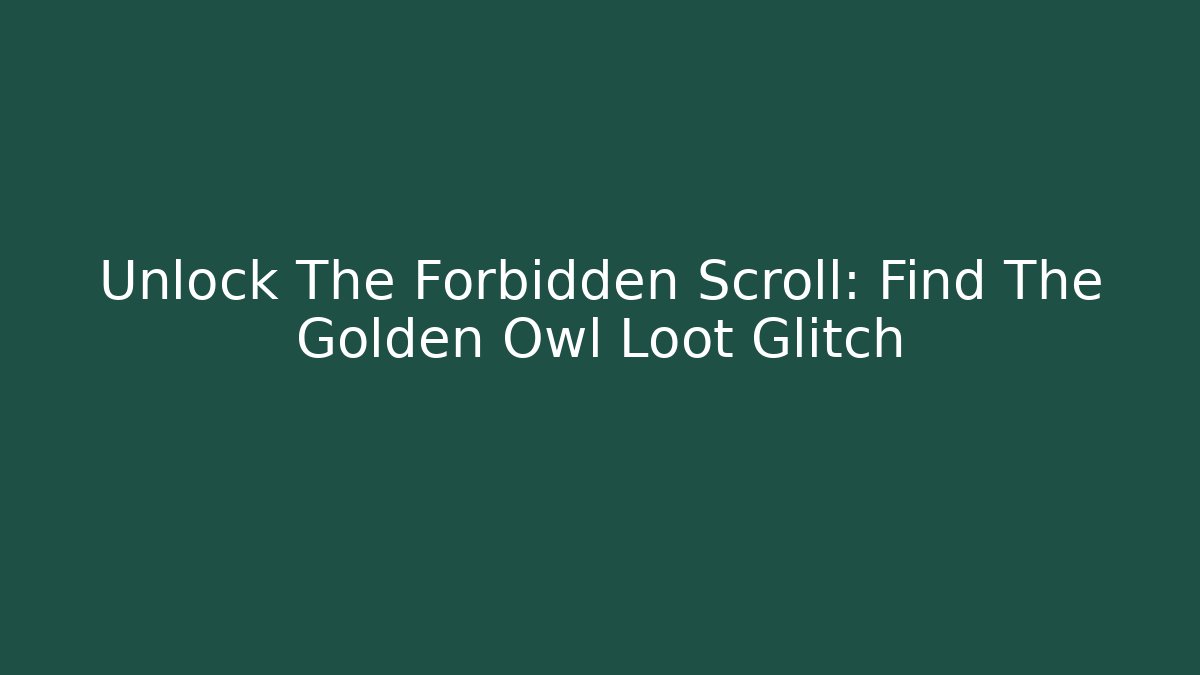 Unlock The Forbidden Scroll: Find The Golden Owl Loot Glitch - Critter Realm