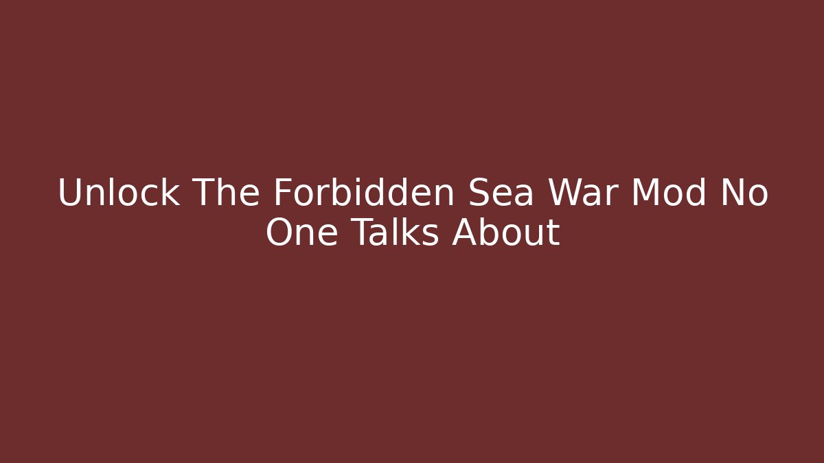 Unlock The Forbidden Sea War Mod No One Talks About