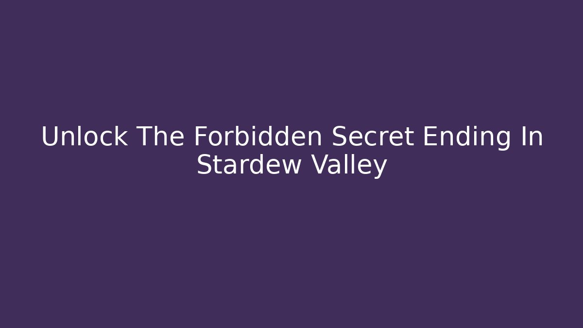 Unlock The Forbidden Secret Ending In Stardew Valley - Critter Realm