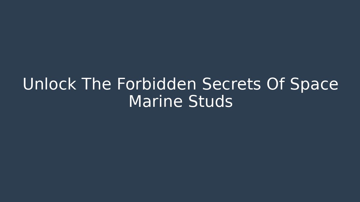 Unlock The Forbidden Secrets Of Space Marine Studs
