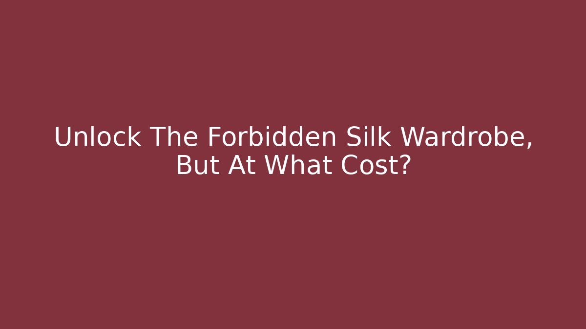 Unlock The Forbidden Silk Wardrobe, But At What Cost?