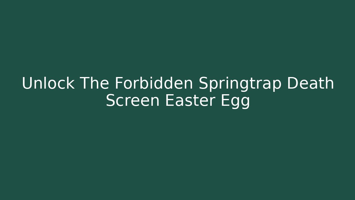 Unlock The Forbidden Springtrap Death Screen Easter Egg