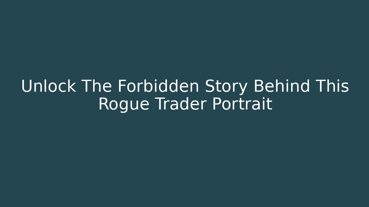 Unlock The Forbidden Story Behind This Rogue Trader Portrait