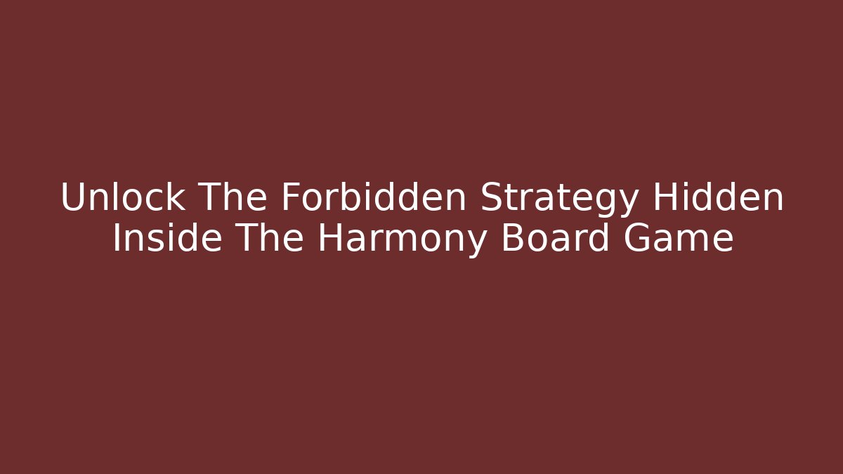 Unlock The Forbidden Strategy Hidden Inside The Harmony Board Game - Critter Realm