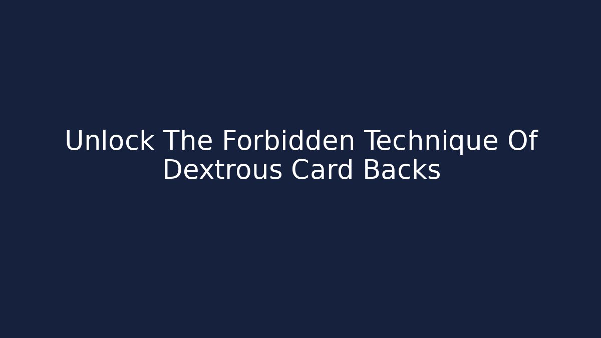 Unlock The Forbidden Technique Of Dextrous Card Backs