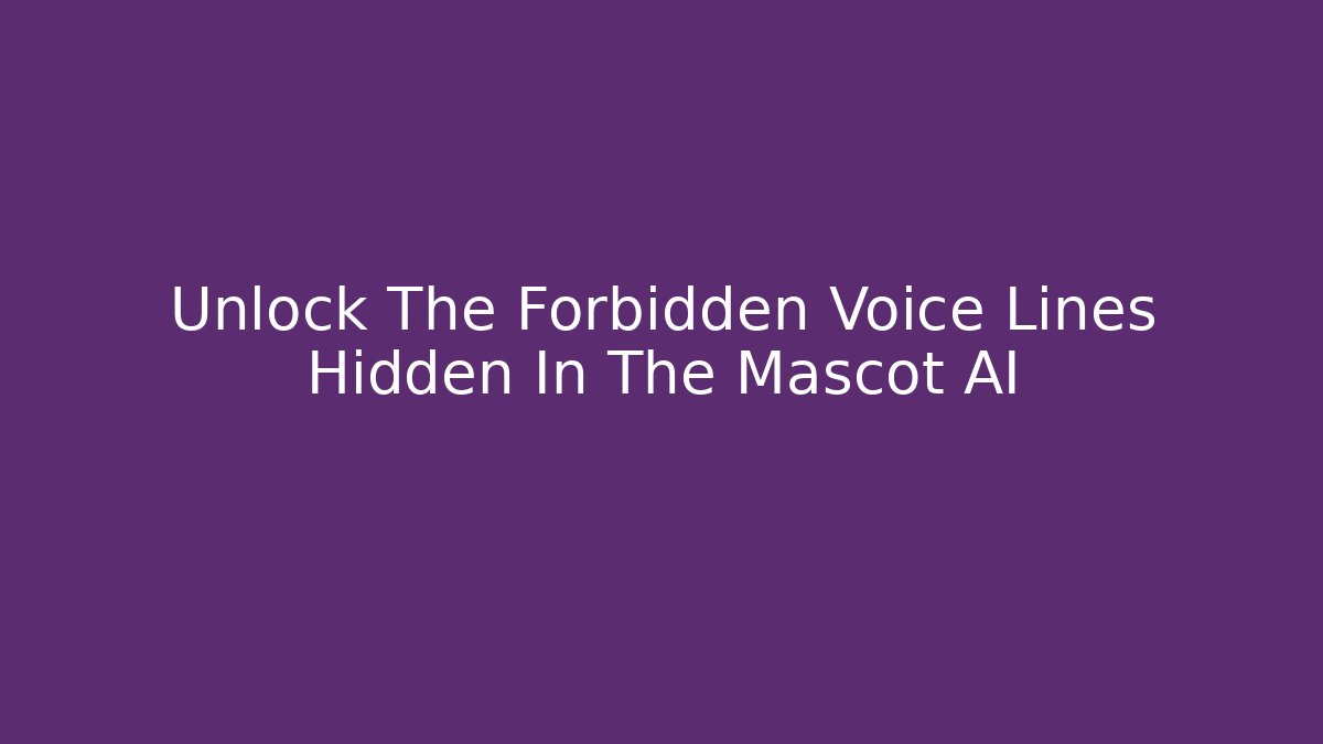 Unlock The Forbidden Voice Lines Hidden In The Mascot AI