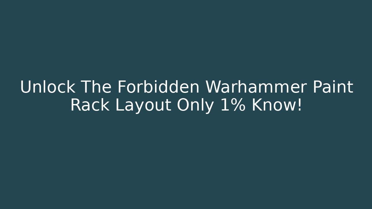 Unlock The Forbidden Warhammer Paint Rack Layout Only 1% Know!