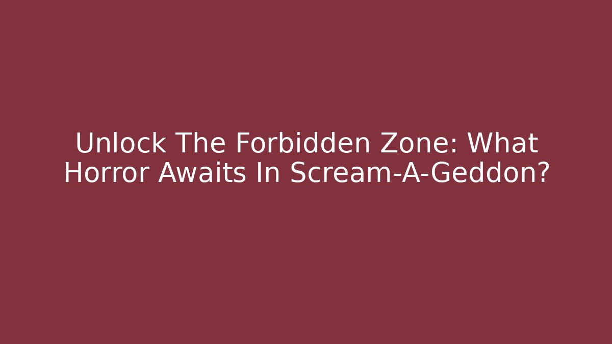 Unlock The Forbidden Zone: What Horror Awaits In Scream-A-Geddon?