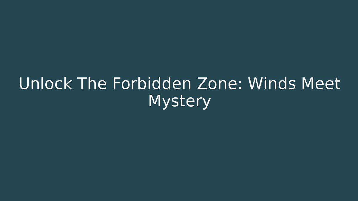 Unlock The Forbidden Zone: Winds Meet Mystery