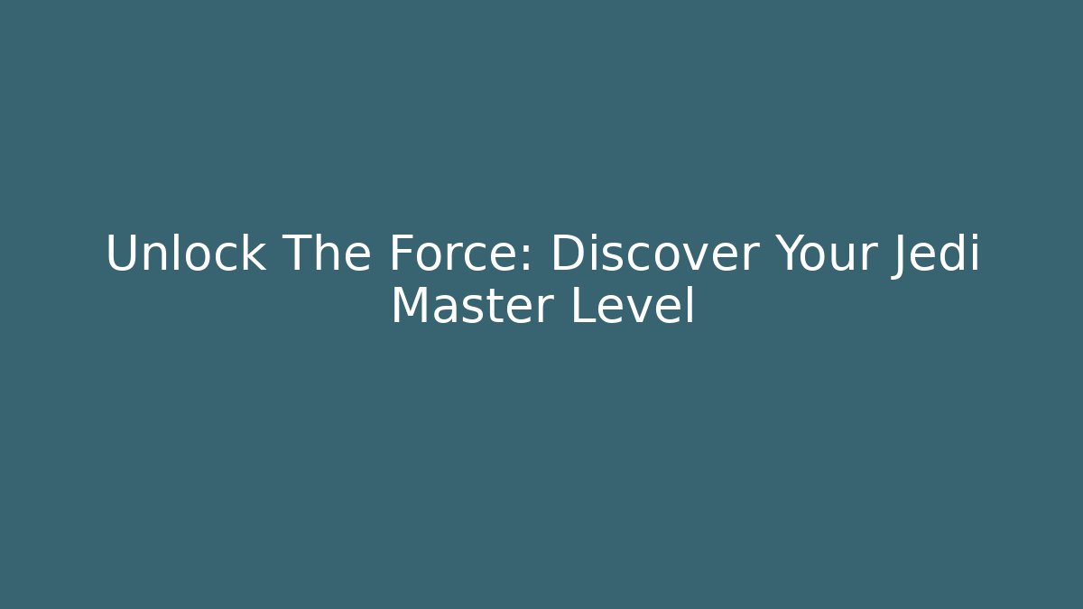 Unlock The Force: Discover Your Jedi Master Level
