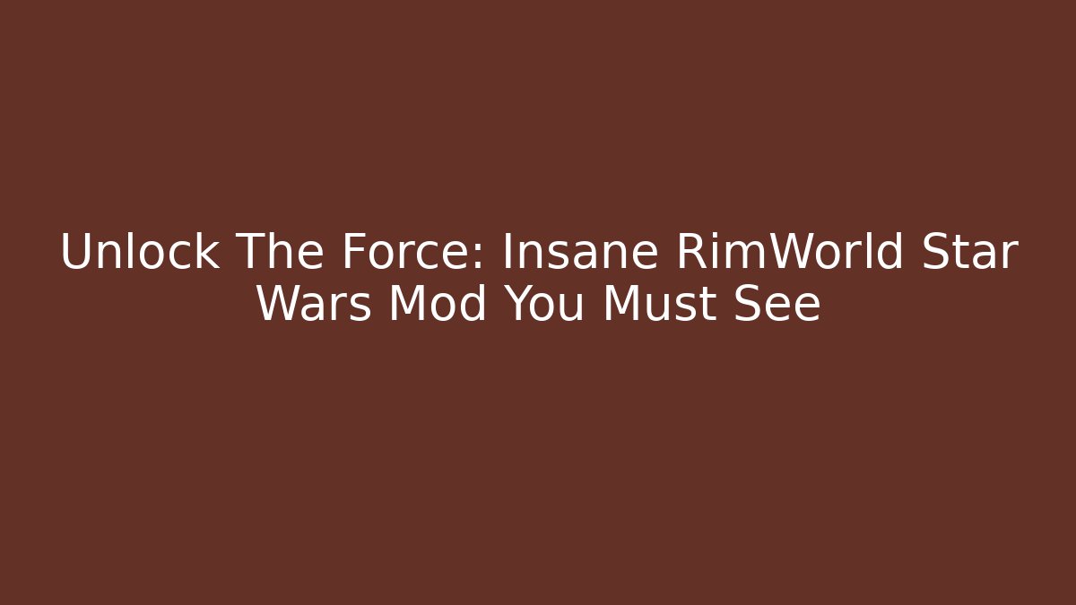 Unlock The Force: Insane RimWorld Star Wars Mod You Must See