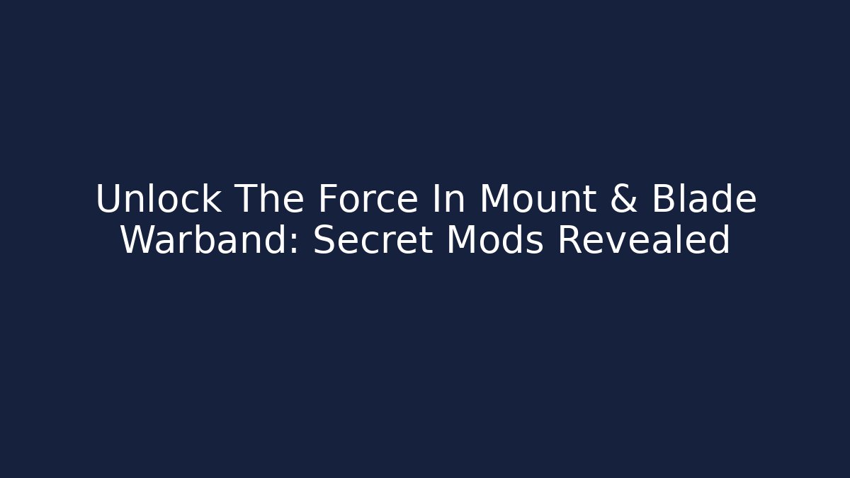 Unlock The Force In Mount & Blade Warband: Secret Mods Revealed
