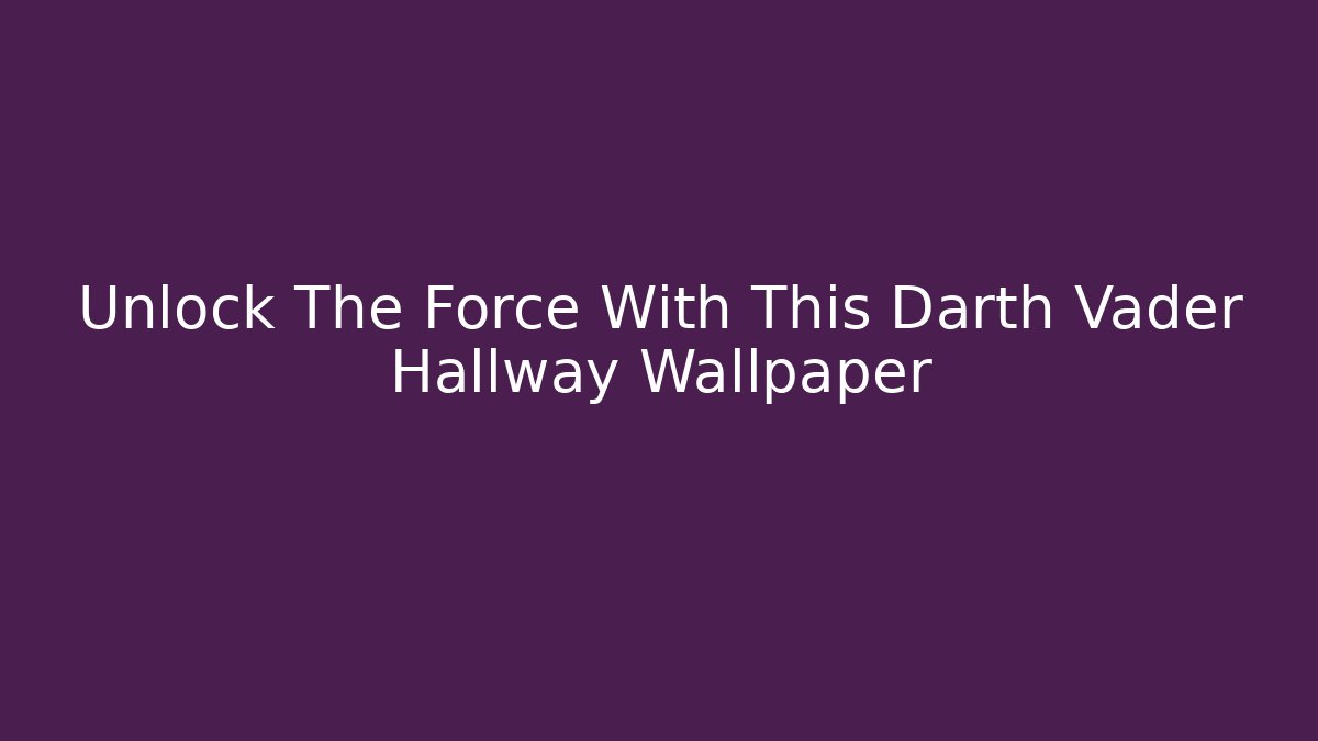 Unlock The Force With This Darth Vader Hallway Wallpaper - Critter Realm