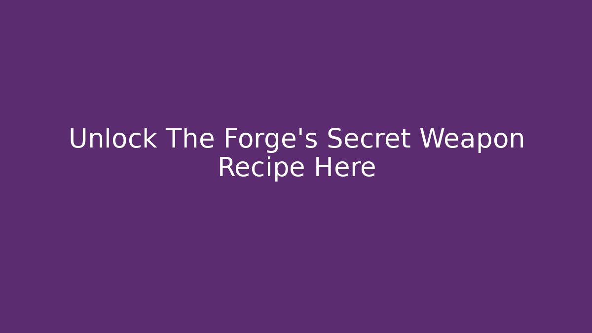 Unlock The Forge's Secret Weapon Recipe Here - Critter Realm