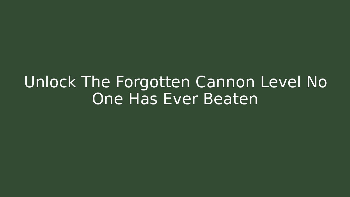 Unlock The Forgotten Cannon Level No One Has Ever Beaten