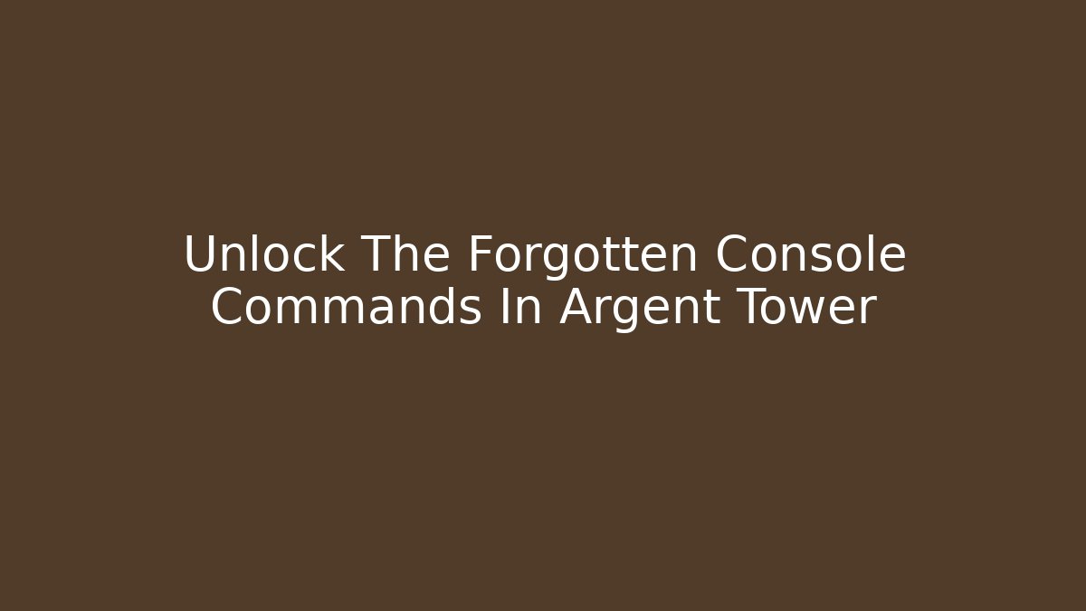 Unlock The Forgotten Console Commands In Argent Tower