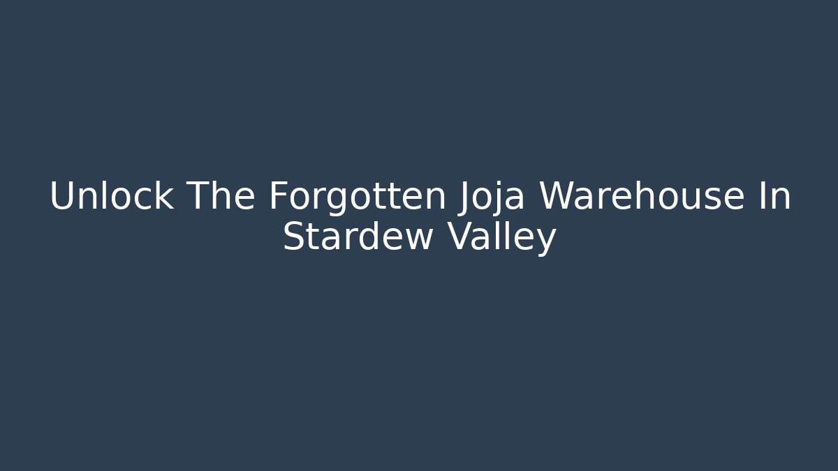 Unlock The Forgotten Joja Warehouse In Stardew Valley