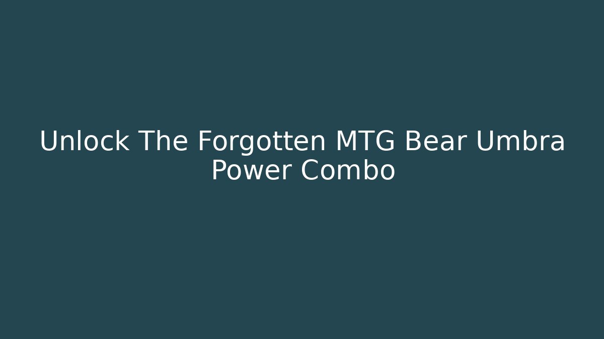 Unlock The Forgotten MTG Bear Umbra Power Combo