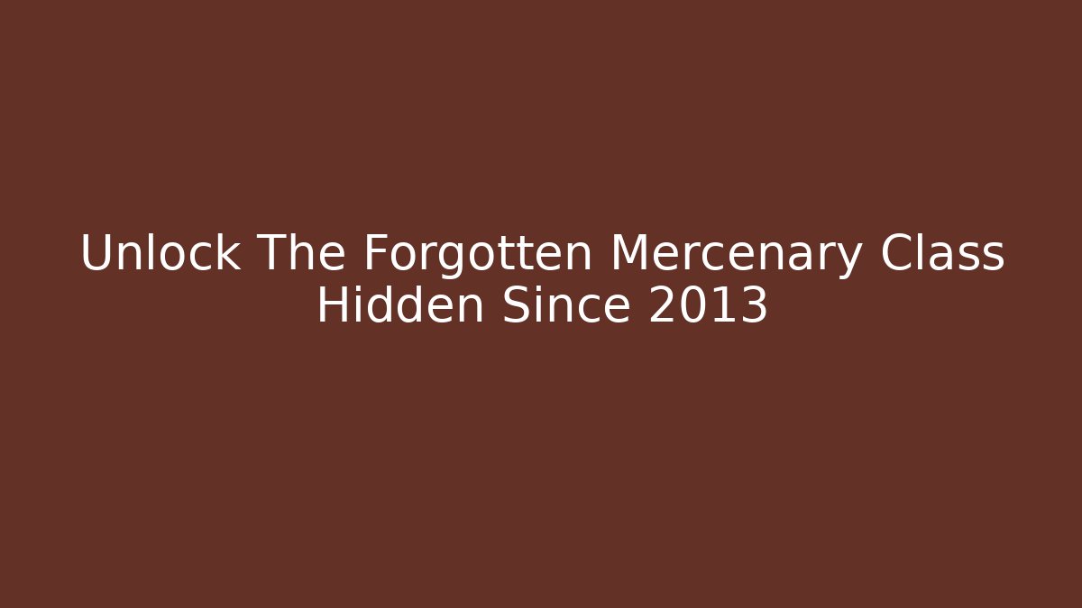 Unlock The Forgotten Mercenary Class Hidden Since 2013