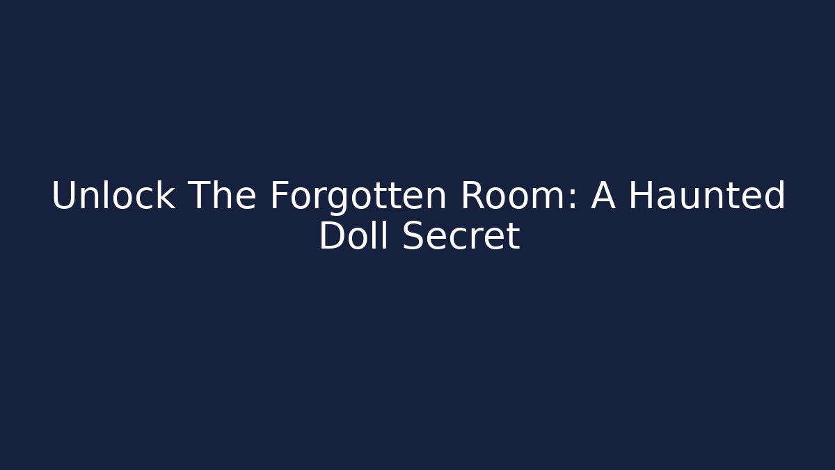 Unlock The Forgotten Room: A Haunted Doll Secret - Critter Realm