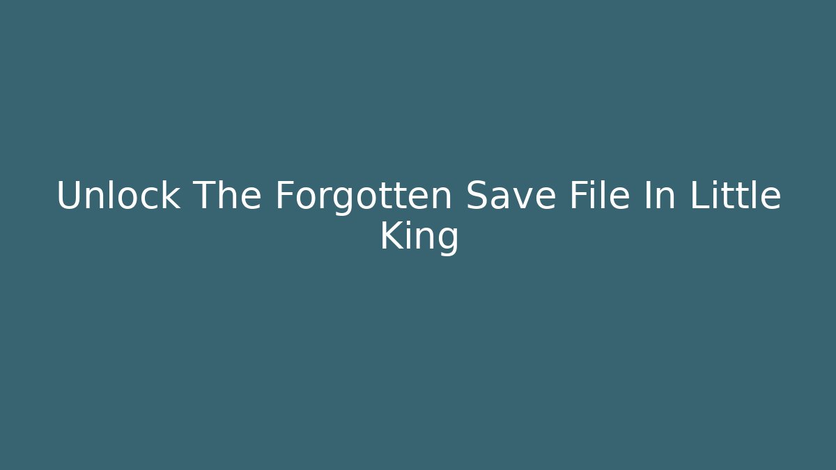 Unlock The Forgotten Save File In Little King