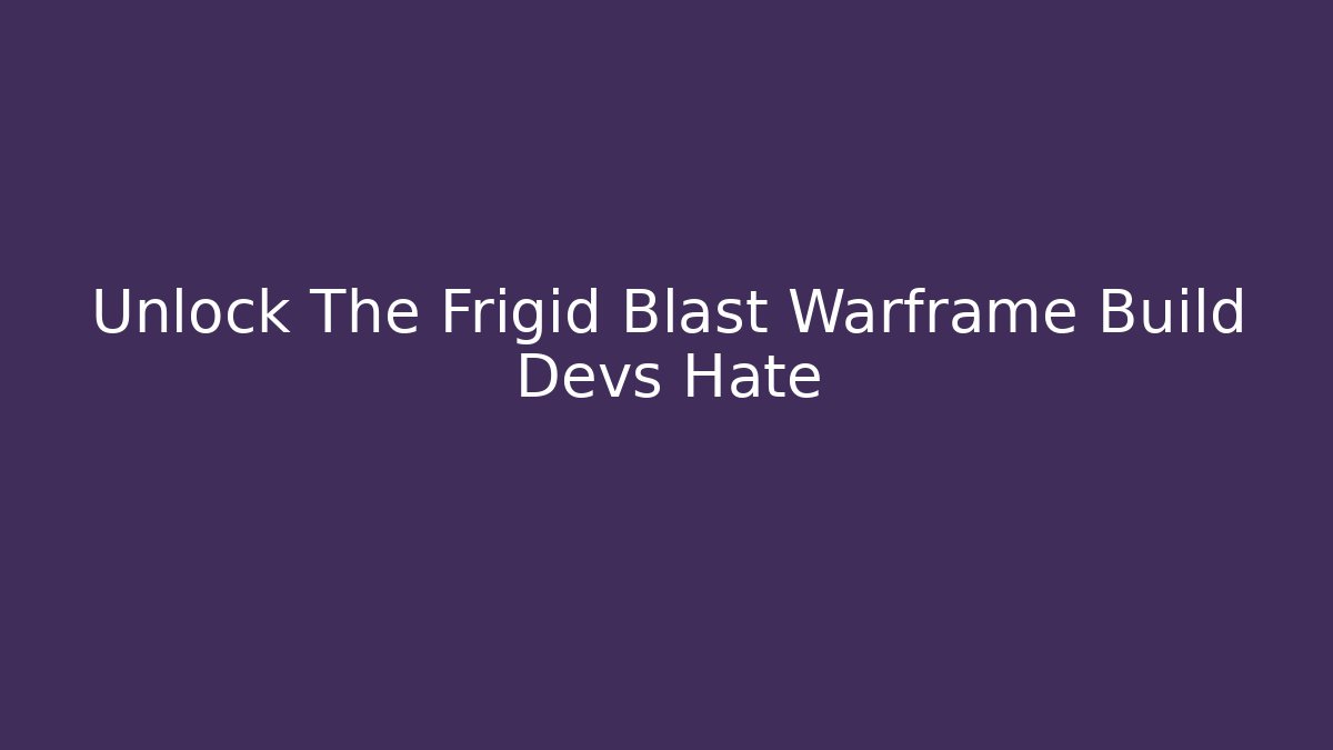 Unlock The Frigid Blast Warframe Build Devs Hate