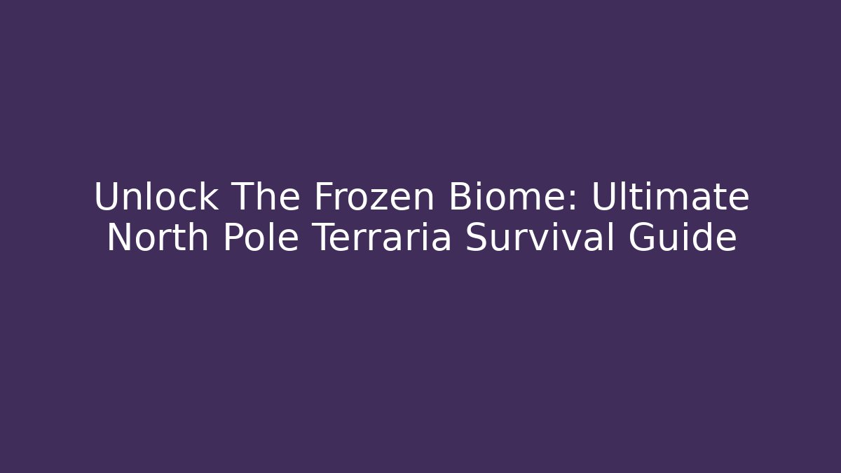 Unlock The Frozen Biome: Ultimate North Pole Terraria Survival Guide - Critter Realm