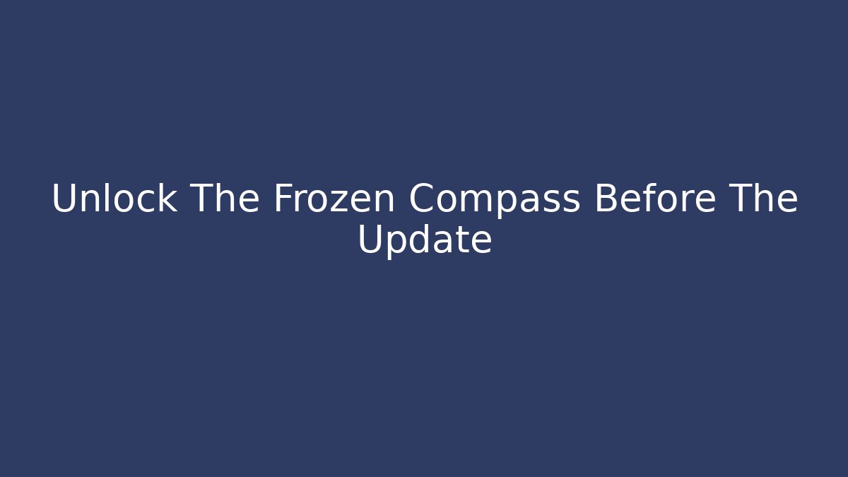 Unlock The Frozen Compass Before The Update