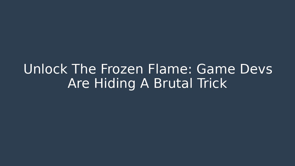 Unlock The Frozen Flame: Game Devs Are Hiding A Brutal Trick
