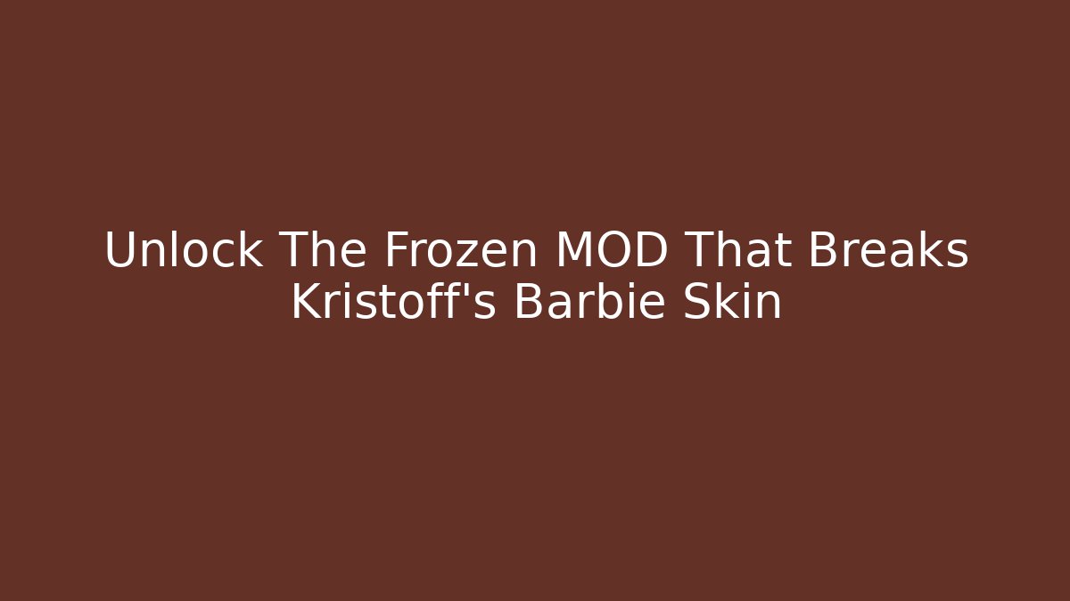 Unlock The Frozen MOD That Breaks Kristoff's Barbie Skin