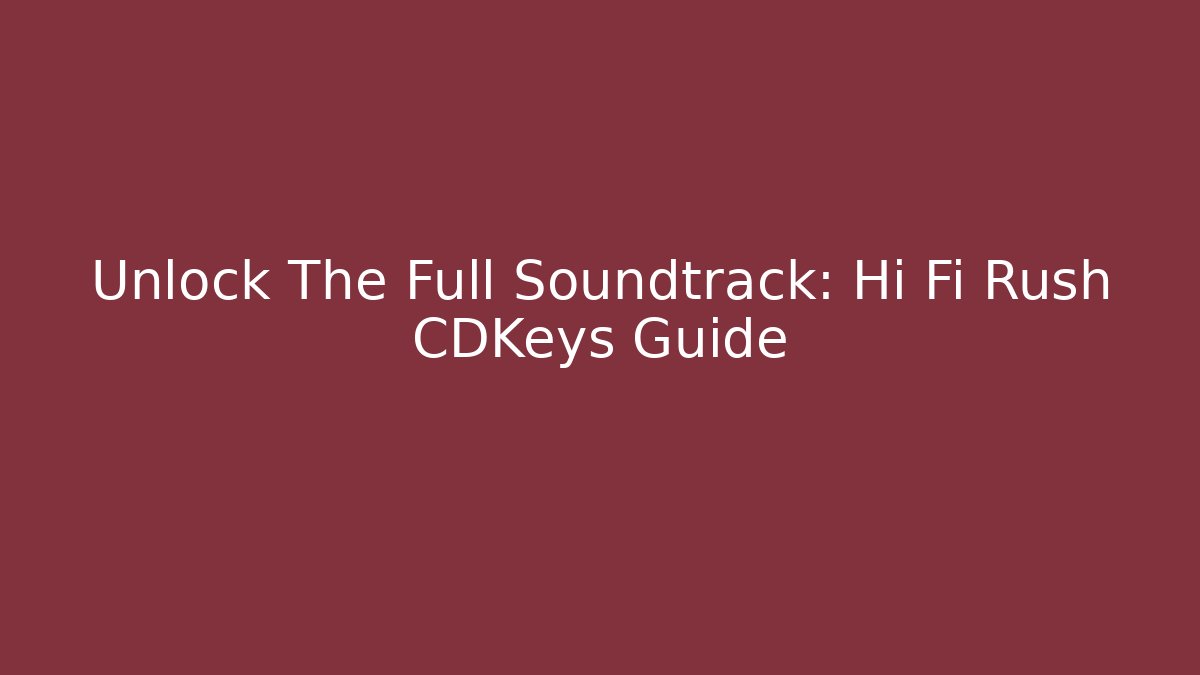 Unlock The Full Soundtrack: Hi Fi Rush CDKeys Guide - Critter Realm