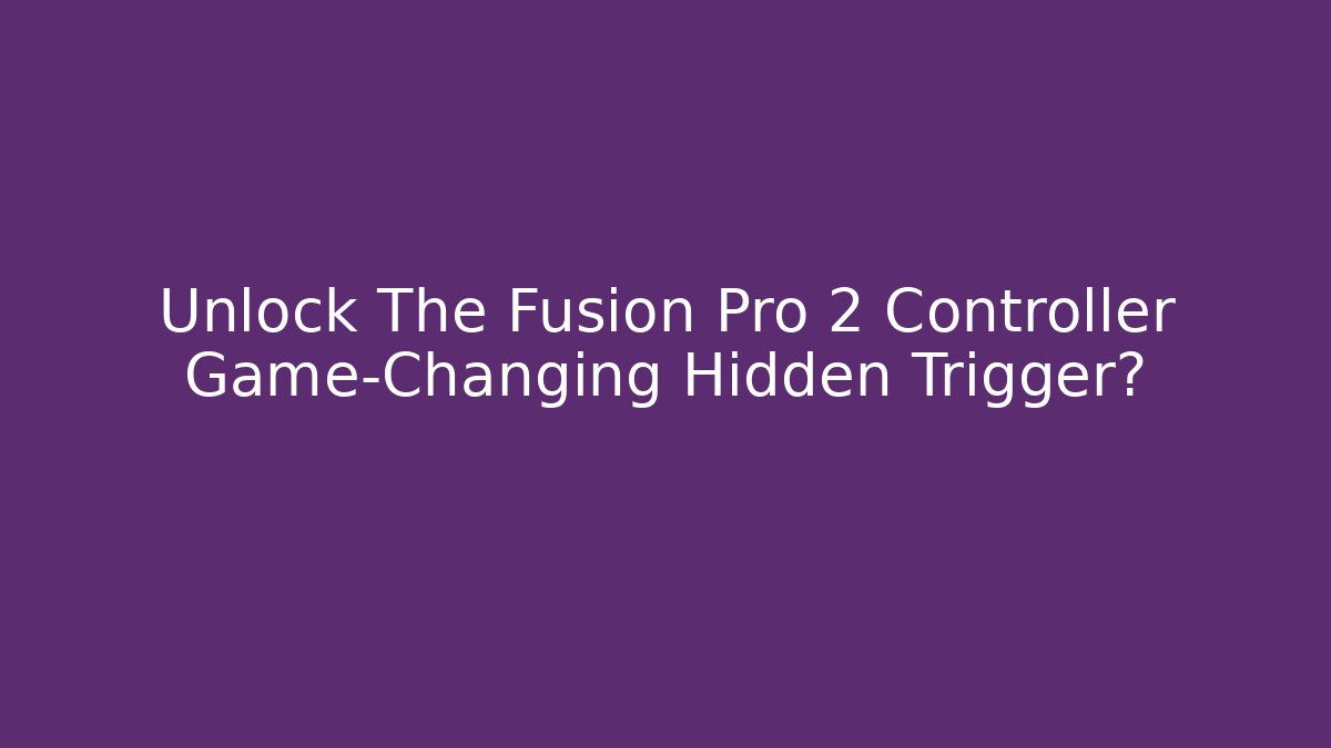 Unlock The Fusion Pro 2 Controller Game-Changing Hidden Trigger?