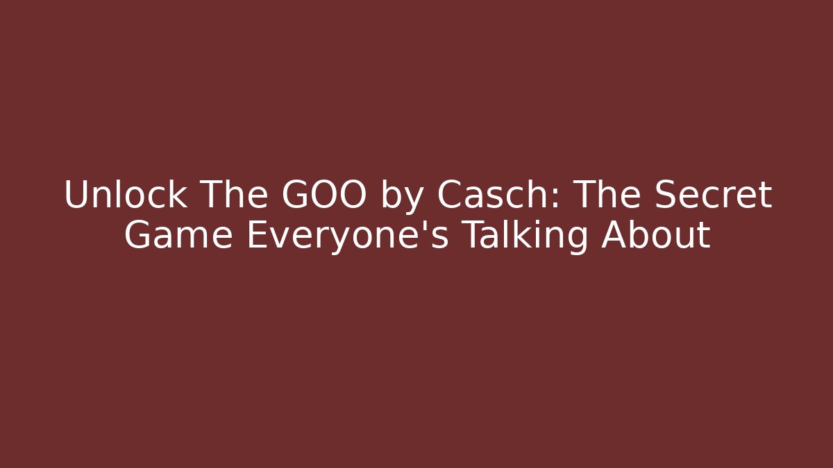Unlock The GOO by Casch: The Secret Game Everyone’s Talking About