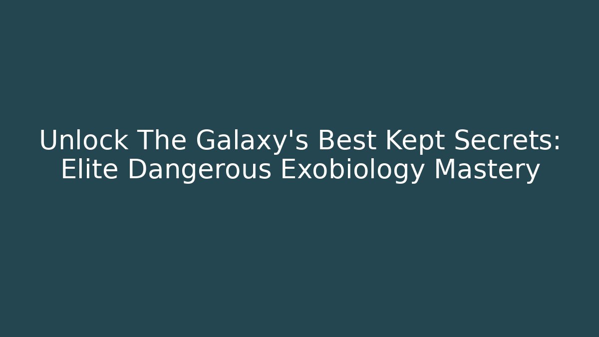Unlock The Galaxy's Best Kept Secrets: Elite Dangerous Exobiology Mastery - Critter Realm
