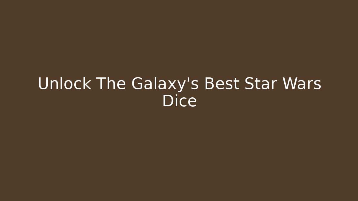 Unlock The Galaxy's Best Star Wars Dice - Critter Realm