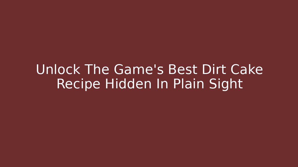 Unlock The Game's Best Dirt Cake Recipe Hidden In Plain Sight