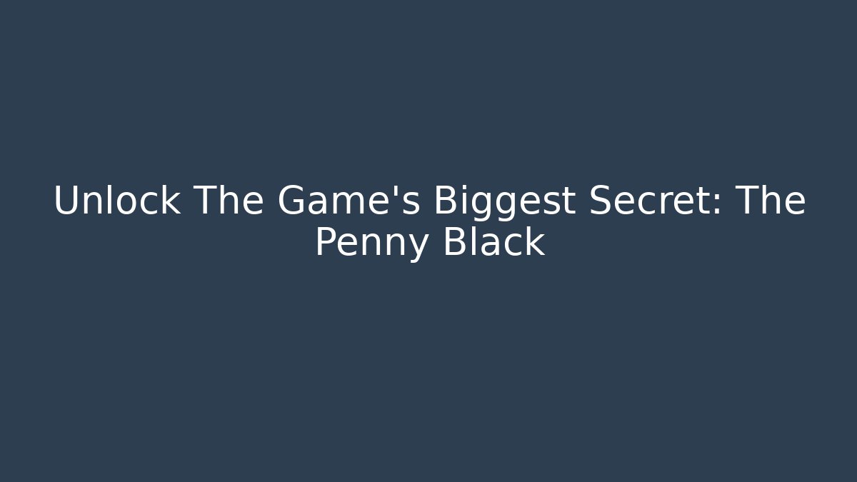 Unlock The Game's Biggest Secret: The Penny Black