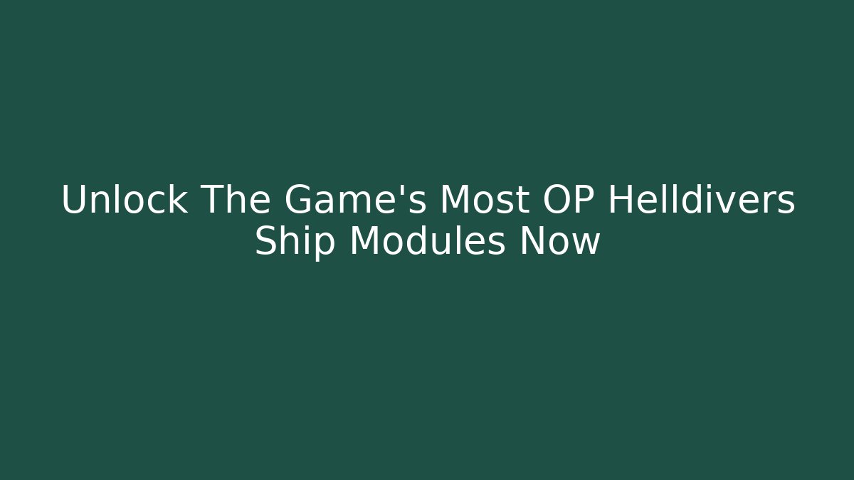 Unlock The Game's Most OP Helldivers Ship Modules Now