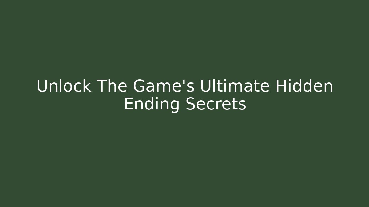 Unlock The Game's Ultimate Hidden Ending Secrets