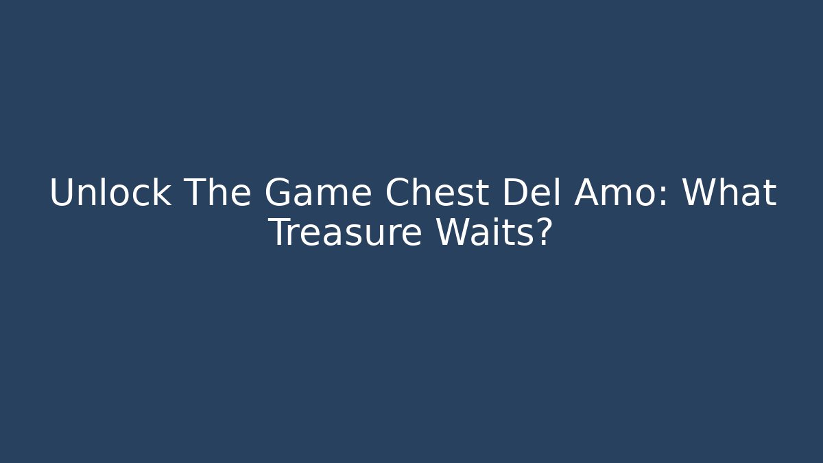 Unlock The Game Chest Del Amo: What Treasure Waits?