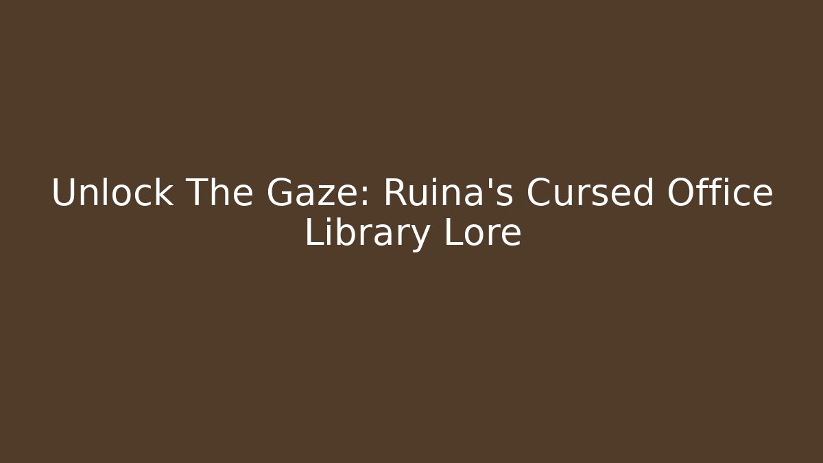 Unlock The Gaze: Ruina's Cursed Office Library Lore