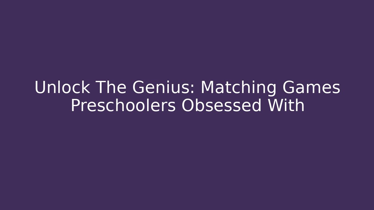 Unlock The Genius: Matching Games Preschoolers Obsessed With