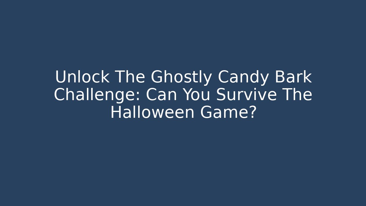 Unlock The Ghostly Candy Bark Challenge: Can You Survive The Halloween Game?