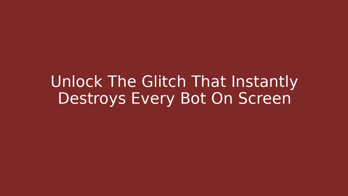 Unlock The Glitch That Instantly Destroys Every Bot On Screen
