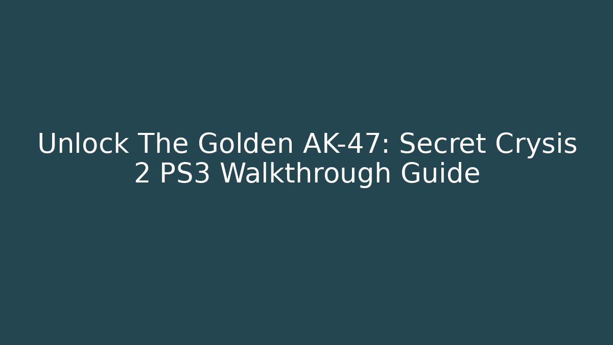 Unlock The Golden AK-47: Secret Crysis 2 PS3 Walkthrough Guide