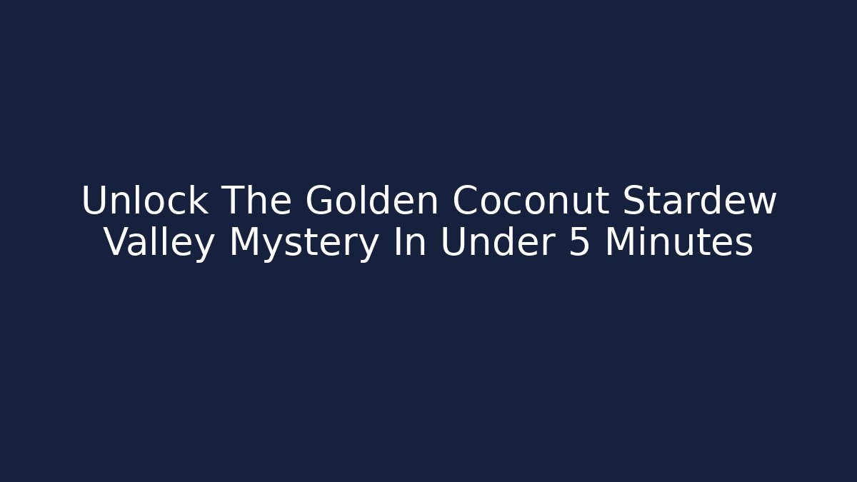 Unlock The Golden Coconut Stardew Valley Mystery In Under 5 Minutes
