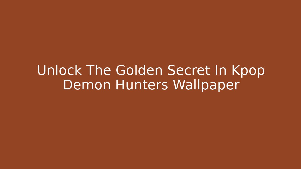 Unlock The Golden Secret In Kpop Demon Hunters Wallpaper
