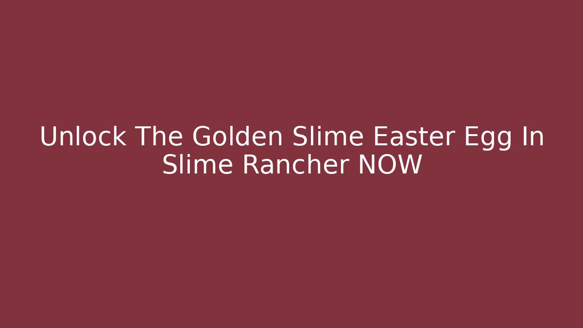 Unlock The Golden Slime Easter Egg In Slime Rancher NOW