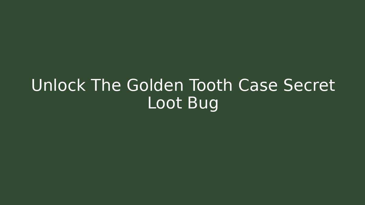 Unlock The Golden Tooth Case Secret Loot Bug